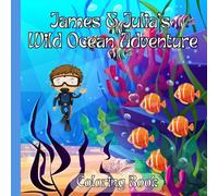 James & Julia’s Wild Ocean Adventure Coloring Book: Simple Designs for Kids; Fun Educational Coloring Book; kids ages 4-10