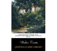 James Kennedy, Bishop of St. Andrews: His Church, Tomb, and Mace. pp.1-45