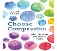 James Kirby Choose Compassion: Why it matters & how it works Paperback Book James Kirby Multicolor