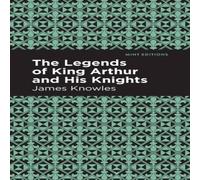James Knowles The Legends of King Arthur & His Knights Hardback Book James Knowles Multicolor