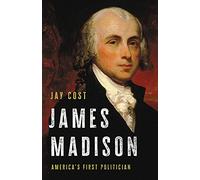 James Madison: America's First Politician