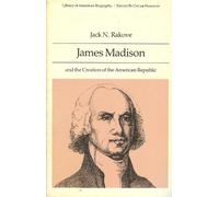 James Madison and the Creation of the American Republic