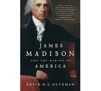 James Madison and the Making of America