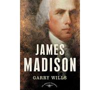 James Madison: The American Presidents Series: The 4th President, 1809-1817