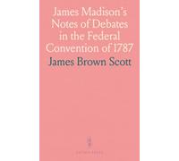 James Madison's Notes of Debates in the Federal Convention of 1787: And Their Relation to a More Perfect Society of Nations
