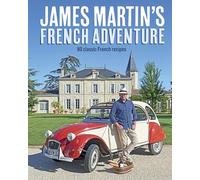 James Martin's French Adventure: 80 Classic French Recipes