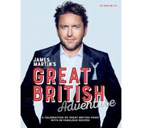James Martin's Great British Adventure: A celebration of Great British food, with 80 fabulous recipes