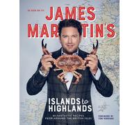 James Martin's Islands to Highlands : 80 Fantastic Recipes from Around the British Isles