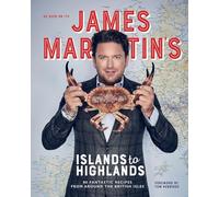 James Martin's Islands to Highlands: 80 Fantastic Recipes from Around the British Isles (with foreword by Tom Kerridge)