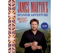 James Martin's Spanish Adventure: 80 Classic Spanish Recipes: James Martin's Spanish Adventure: 80 Classic Spanish Recipes: 80 Fantastic Recipes From Around Spain