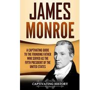 James Monroe: A Captivating Guide to the Founding Father Who Served as the Fifth President of the United States (Exploring the Founding Fathers)