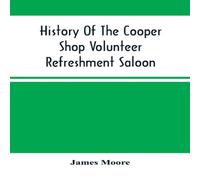 James Moore History Of The Cooper Shop Volunteer Refreshment Saloon Paperback Book James Moore Multicolor