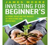 James Moore Investing for Beginners: A Short Read on the Basics of Investing James Moore Multicolor