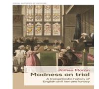 James Moran Madness on trial : A transatlantic history of English civil law James Moran Multicolor