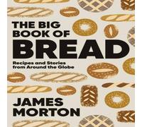 James Morton The Big Book of Bread: Recipes & Stories From Around the Globe James Morton Multicolor