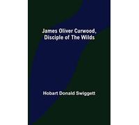 James Oliver Curwood, Disciple of the Wilds