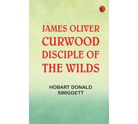 James Oliver Curwood Disciple of the Wilds