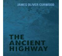 James Oliver Curwood The Ancient Highway Paperback Book James Oliver Curwood Multicolor
