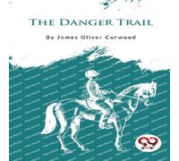 James Oliver Curwood The Danger Trail Paperback Book James Oliver Curwood Multicolor