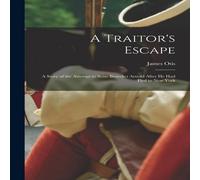 James Otis A Traitor's Escape [microform] : a Story of the Attempt to Seize James Otis Multicolor