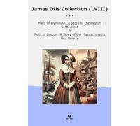 James Otis Collection (LVIII): Mary Plymouth Pilgrim Settlement Ruth Boston Massachusetts Colony (Top Classics)