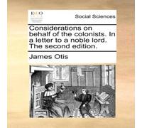 James Otis Considerations on behalf of the colonists. In a letter to a noble James Otis Multicolor