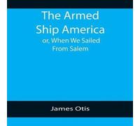 James Otis The Armed Ship America; or, When We Sailed From Salem Paperback Book James Otis Multicolor