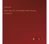 James Otis Toby Tyler; Or, Ten Weeks with a Circus:in large print Hardcover Book James Otis Multicolor