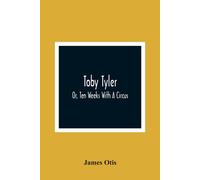James Otis Toby Tyler; Or, Ten Weeks With A Circus Paperback Book James Otis Multicolor