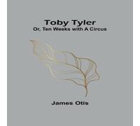 James Otis Toby Tyler; Or, Ten Weeks with a Circus Paperback Book James Otis Multicolor