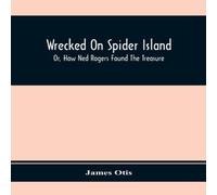 James Otis Wrecked On Spider Island; Or, How Ned Rogers Found The Treasure James Otis Multicolor