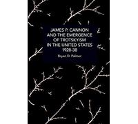 James P. Cannon and the Emergence of Trotskyism in the United States, 1928-38 (Historical Materialism)