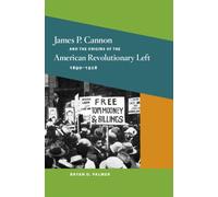 James P. Cannon and the Origins of the American Revolutionary Left, 1890-1928