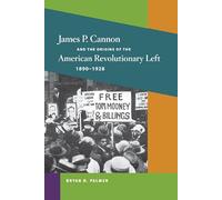 James P. Cannon and the Origins of the American Revolutionary Left, 1890-1928 (Working Class in American History)
