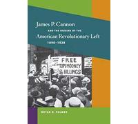James P. Cannon and the Origins of the American Revolutionary Left, 1890-1928 (Working Class in American History)