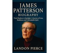 JAMES PATTERSON BIOGRAPHY: From Shadows to Spotlight: A Journey of Loss, Resilience, and Unbreakable Spirit