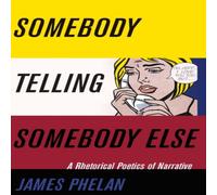 James Phelan Somebody Telling Somebody Else: A Rhetorical Poetics of Narrative in White James Phelan White