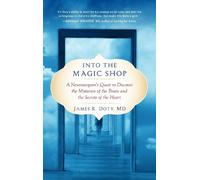 Into the Magic Shop: A Neurosurgeon's Quest to Discover the Mysteries of the Brain and the Secrets Ofthe Heart
