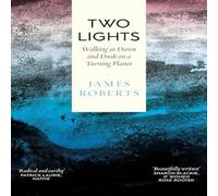 James Roberts Two Lights: Walking at Dawn & Dusk on a Turning Planet Paperback James Roberts Multicolor