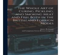 James Robinson The Whole Art of Curing, Pickling, & Smoking Meat & Fish, Both James Robinson Multicolor