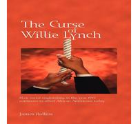 James Rollins The Curse of Willie Lynch: How Social Engineering in the Year 1712 James Rollins Multicolor
