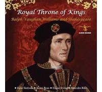 James Ross, Kent Sinfonia, Eloise Irving, Malcolm Riley - Royal Throne Of Kings: Ralph Vaughan Williams And Shakespeare