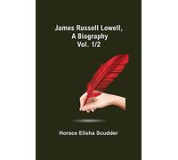 James Russell Lowell, A Biography; vol. 1/2