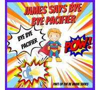 James Says Bye Bye Pacifier: A Giving Up Your Pacifier Book