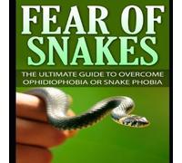 James Scott Fear Of Snakes: The Ultimate Guide To Overcome Ophidiophobia Or James Scott Multicolor