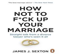 James Sexton How Not to F*ck Up Your Marriage : Straight talk from a divorce James Sexton Multicolor