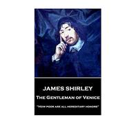James Shirley - The Gentleman of Venice: "How poor are all hereditary honors"