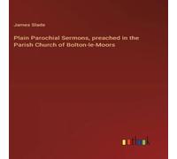 James Slade Plain Parochial Sermons, preached in the Parish Church of in White James Slade White