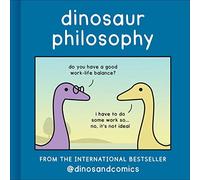 Dinosaur Philosophy: THE NEW BOOK FROM INTERNATIONAL BESTSELLER DINOSANDCOMICS