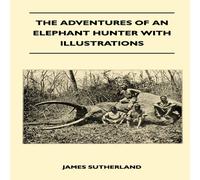 James Sutherland The Adventures Of An Elephant Hunter With Illustrations Paperback Book James Sutherland Multicolor